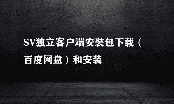 SV独立客户端安装包下载（百度网盘）和安装