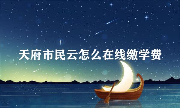天府市民云怎么在线缴学费