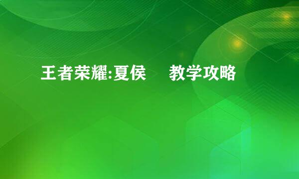 王者荣耀:夏侯惇 教学攻略
