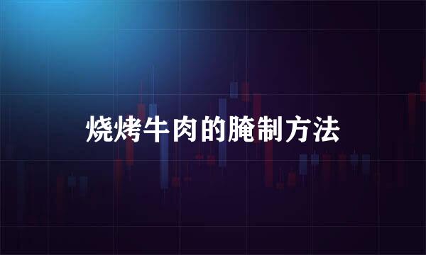 烧烤牛肉的腌制方法