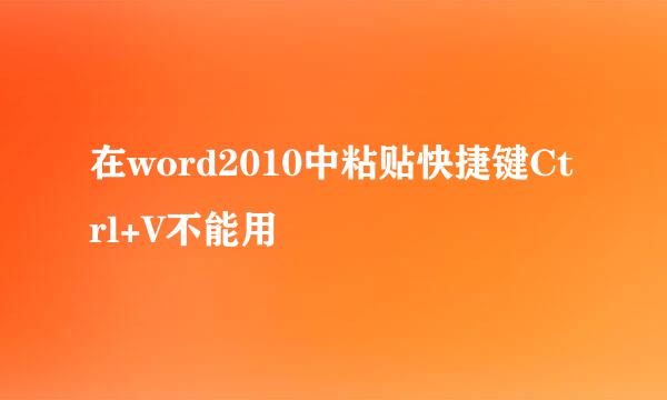 在word2010中粘贴快捷键Ctrl+V不能用