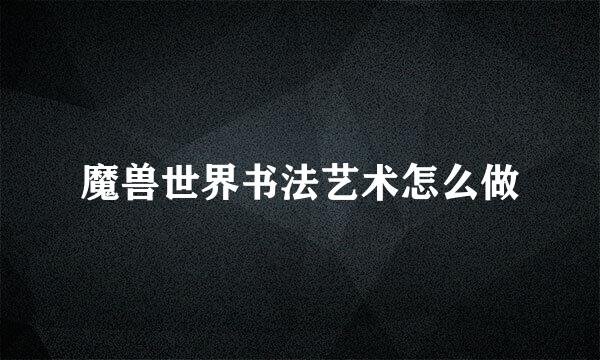 魔兽世界书法艺术怎么做