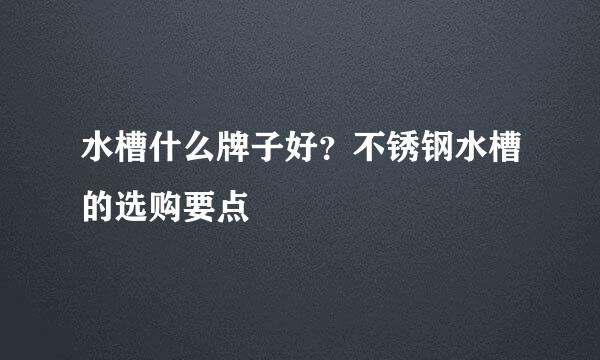 水槽什么牌子好？不锈钢水槽的选购要点