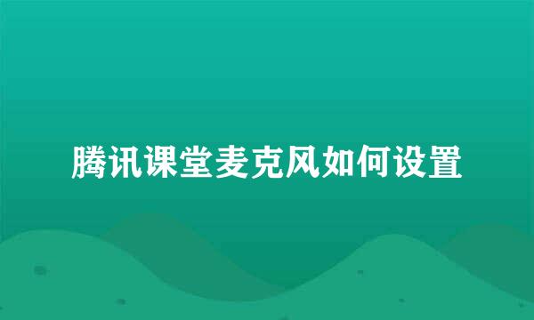腾讯课堂麦克风如何设置