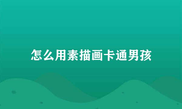 怎么用素描画卡通男孩
