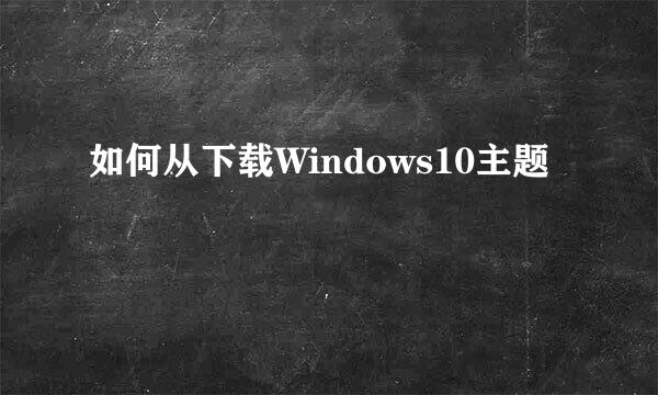 如何从下载Windows10主题