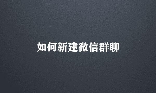 如何新建微信群聊