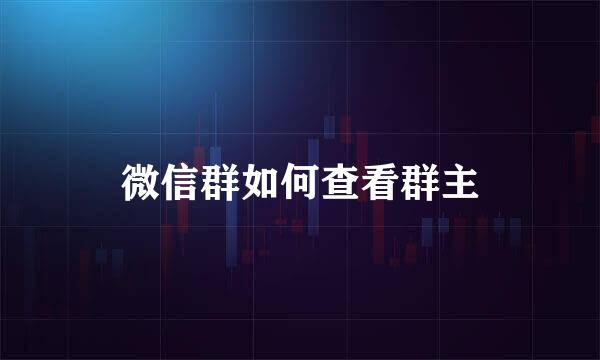微信群如何查看群主