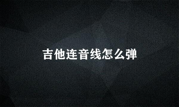 吉他连音线怎么弹