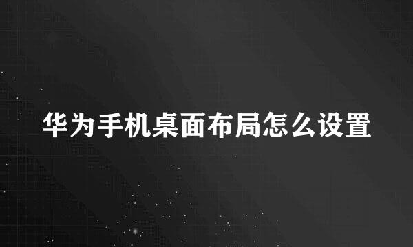 华为手机桌面布局怎么设置