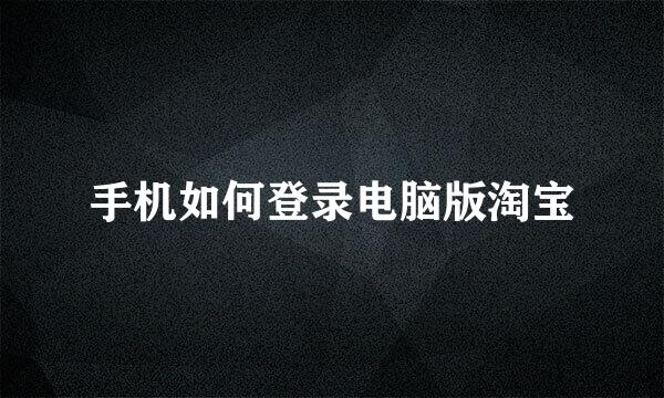 手机如何登录电脑版淘宝