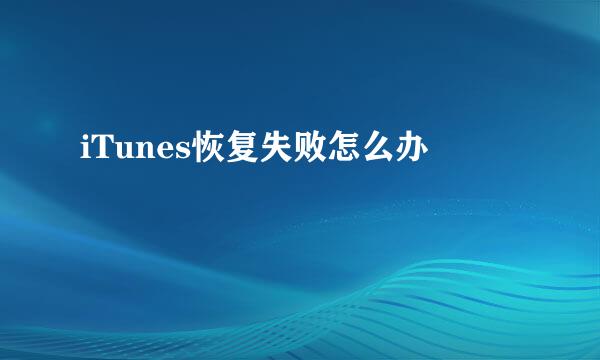 iTunes恢复失败怎么办