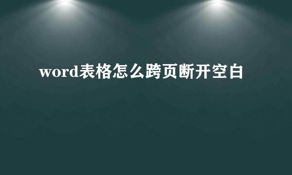 word表格怎么跨页断开空白