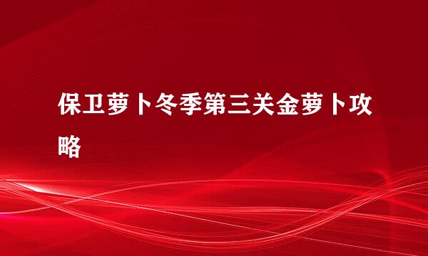 保卫萝卜冬季第三关金萝卜攻略