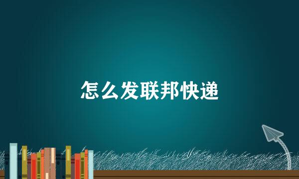 怎么发联邦快递