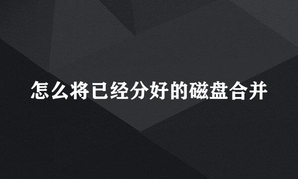怎么将已经分好的磁盘合并