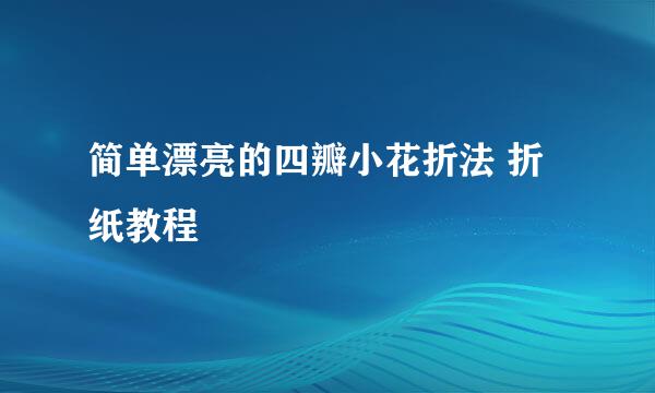 简单漂亮的四瓣小花折法 折纸教程