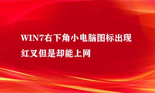 WIN7右下角小电脑图标出现红叉但是却能上网
