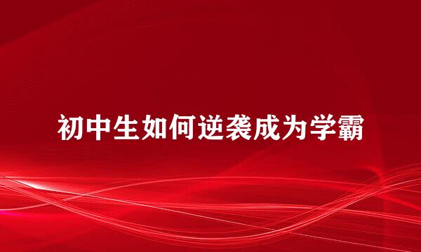 初中生如何逆袭成为学霸