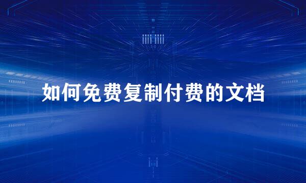 如何免费复制付费的文档