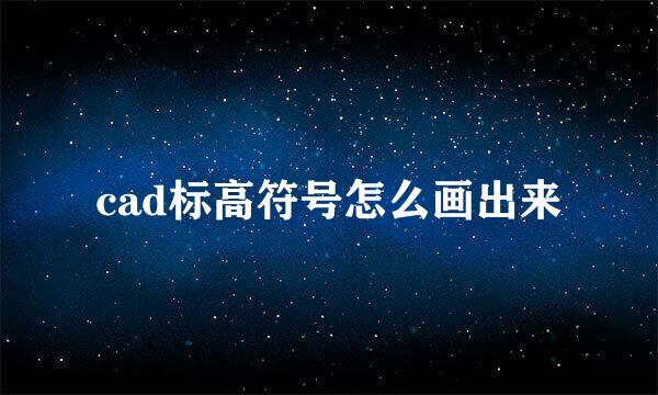 cad标高符号怎么画出来