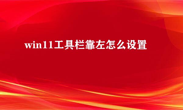 win11工具栏靠左怎么设置