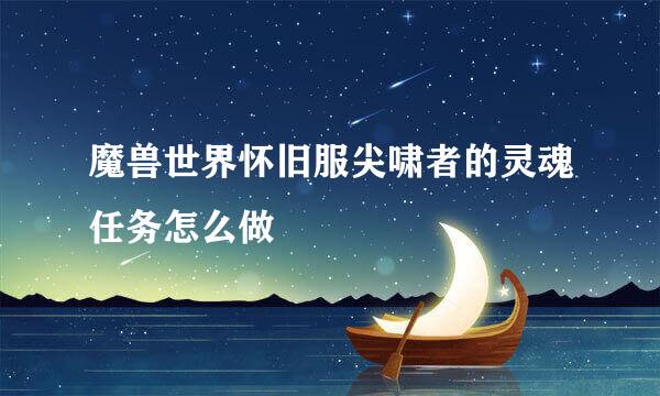 魔兽世界怀旧服尖啸者的灵魂任务怎么做
