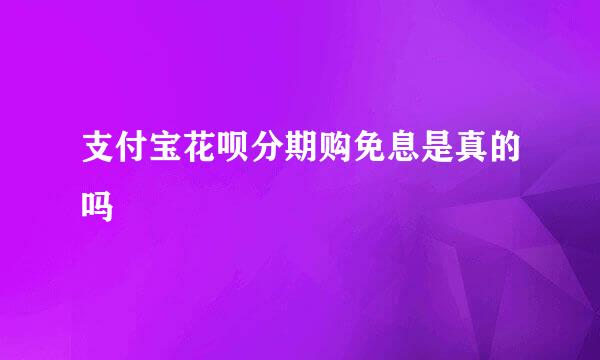 支付宝花呗分期购免息是真的吗