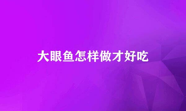 大眼鱼怎样做才好吃
