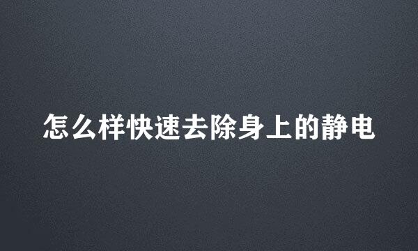 怎么样快速去除身上的静电