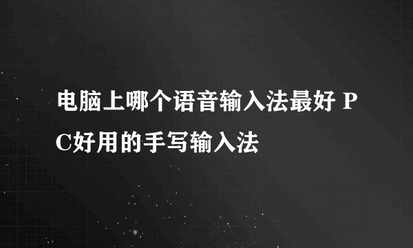电脑上哪个语音输入法最好 PC好用的手写输入法