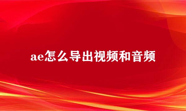 ae怎么导出视频和音频