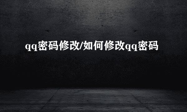 qq密码修改/如何修改qq密码