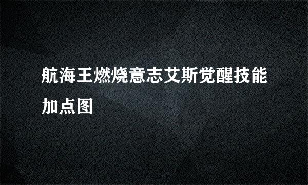 航海王燃烧意志艾斯觉醒技能加点图