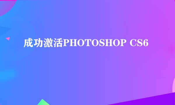 成功激活PHOTOSHOP CS6