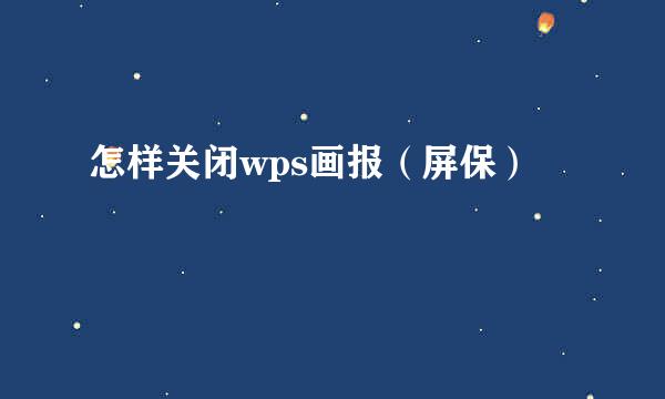 怎样关闭wps画报（屏保）