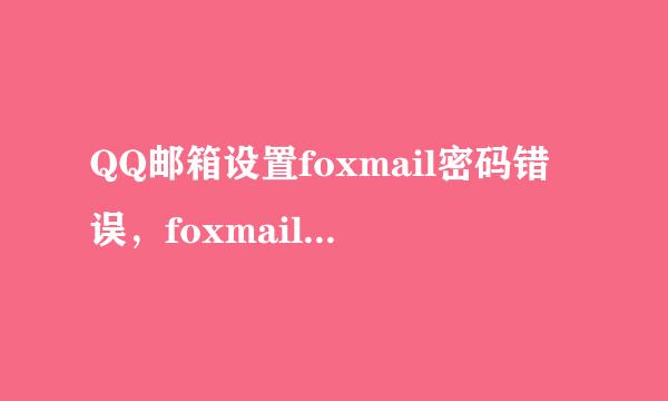 QQ邮箱设置foxmail密码错误，foxmail如何设置