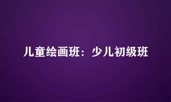 儿童绘画班：少儿初级班
