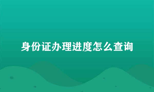 身份证办理进度怎么查询