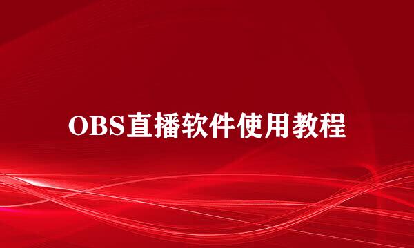 OBS直播软件使用教程