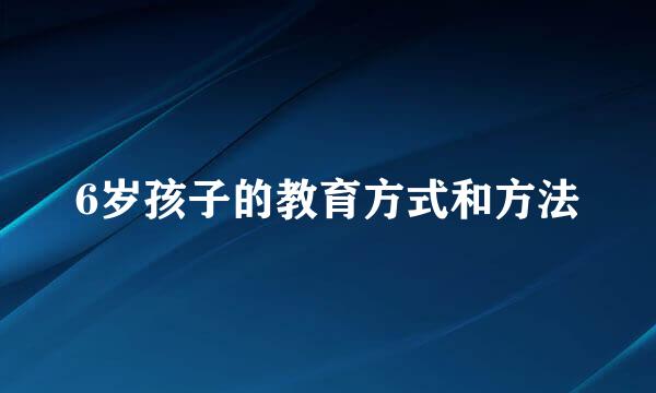 6岁孩子的教育方式和方法