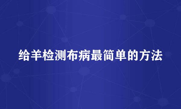 给羊检测布病最简单的方法