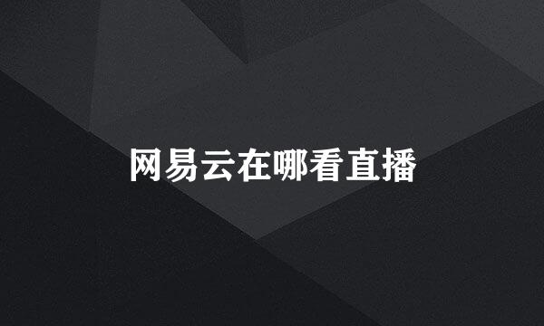 网易云在哪看直播