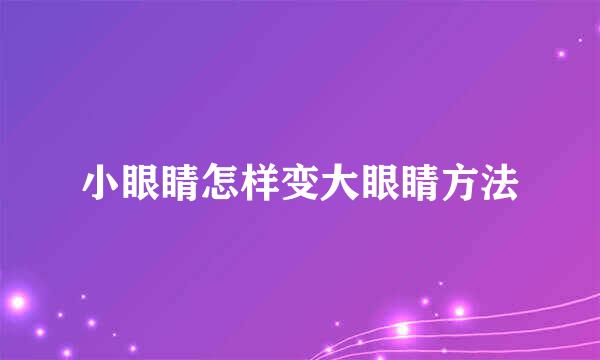 小眼睛怎样变大眼睛方法