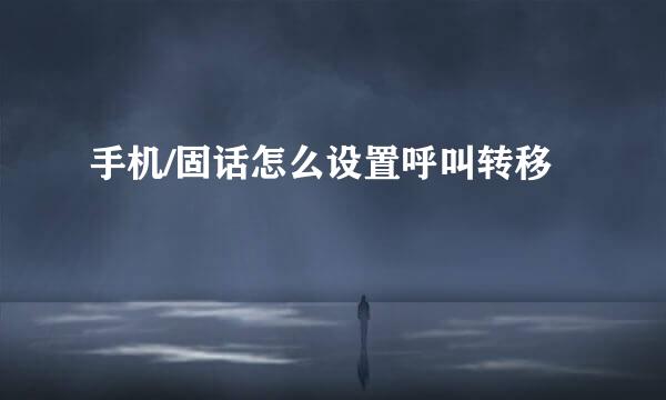 手机/固话怎么设置呼叫转移