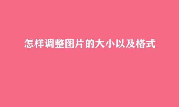 怎样调整图片的大小以及格式