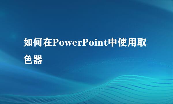 如何在PowerPoint中使用取色器