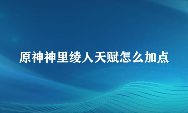原神神里绫人天赋怎么加点