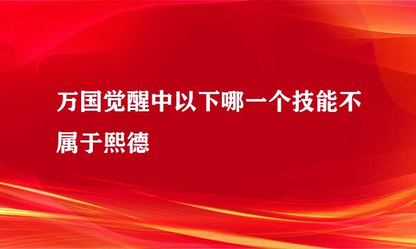 万国觉醒中以下哪一个技能不属于熙德