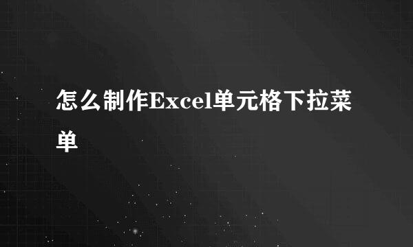 怎么制作Excel单元格下拉菜单